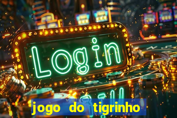 jogo do tigrinho sem depositar nada