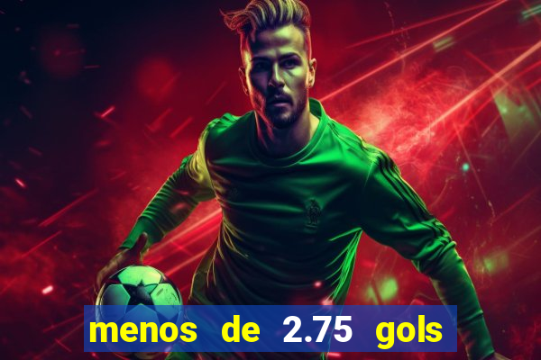 menos de 2.75 gols o que significa