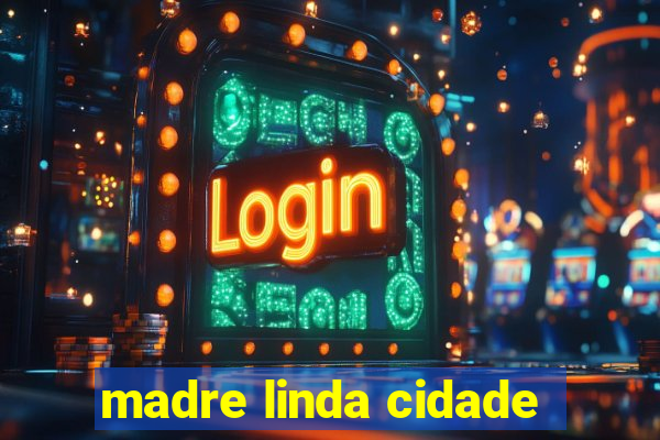 madre linda cidade