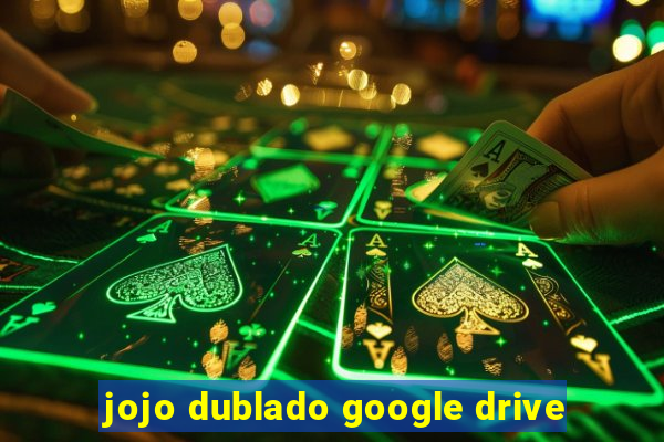 jojo dublado google drive