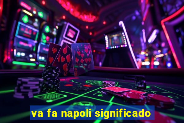 va fa napoli significado