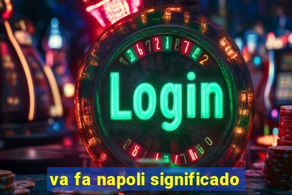 va fa napoli significado