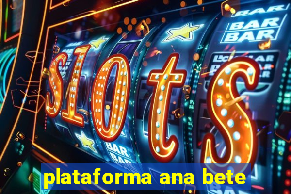 plataforma ana bete