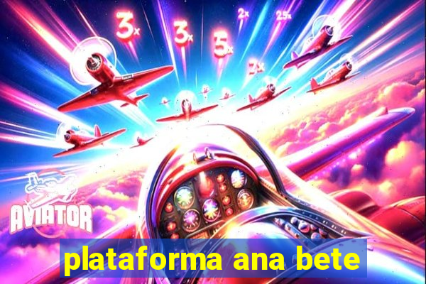 plataforma ana bete