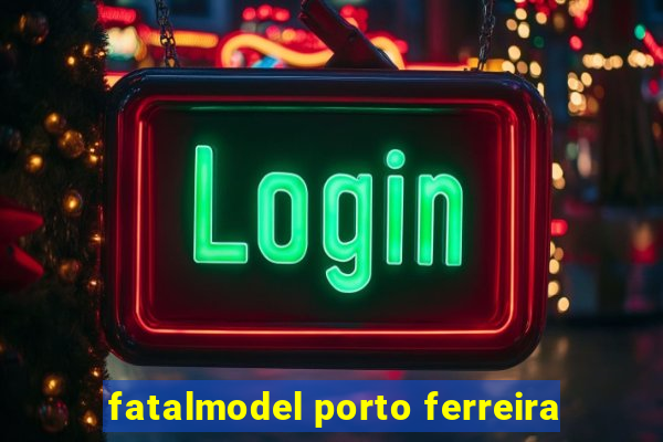 fatalmodel porto ferreira