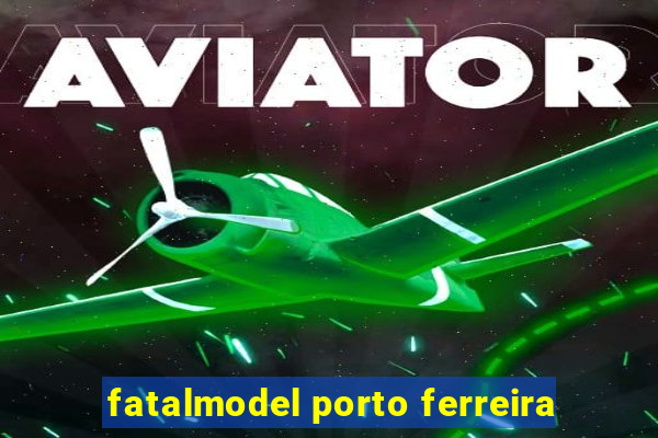 fatalmodel porto ferreira