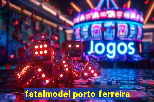 fatalmodel porto ferreira