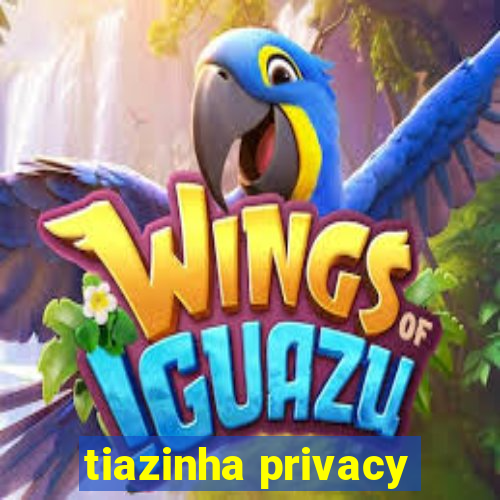 tiazinha privacy