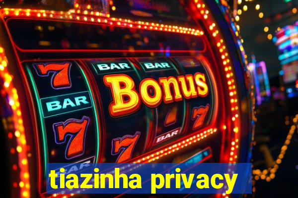 tiazinha privacy