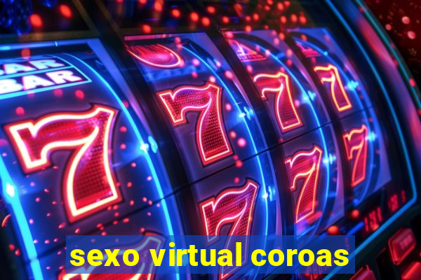 sexo virtual coroas