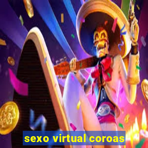 sexo virtual coroas