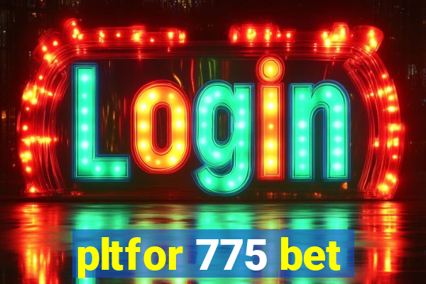 pltfor 775 bet