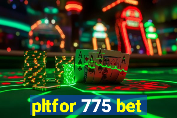 pltfor 775 bet