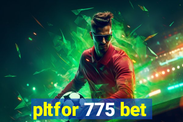 pltfor 775 bet