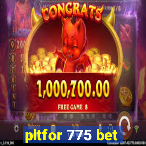 pltfor 775 bet