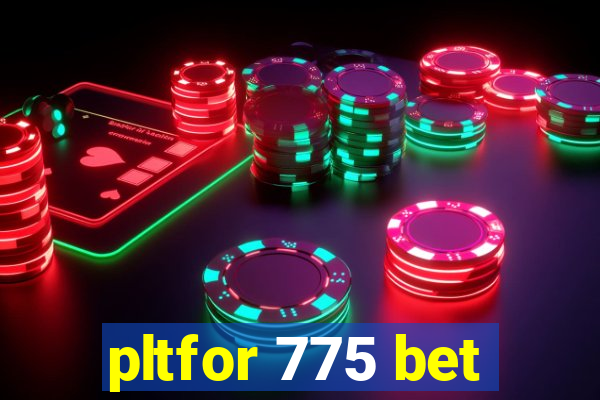 pltfor 775 bet