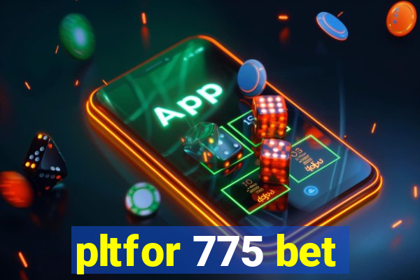 pltfor 775 bet