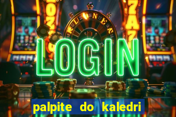 palpite do kaledri para o jogo do bicho