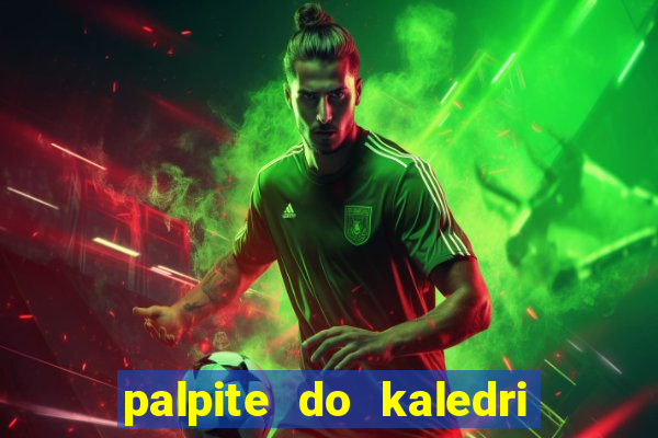 palpite do kaledri para o jogo do bicho