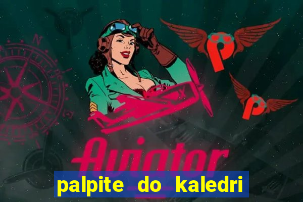 palpite do kaledri para o jogo do bicho