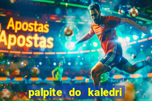 palpite do kaledri para o jogo do bicho