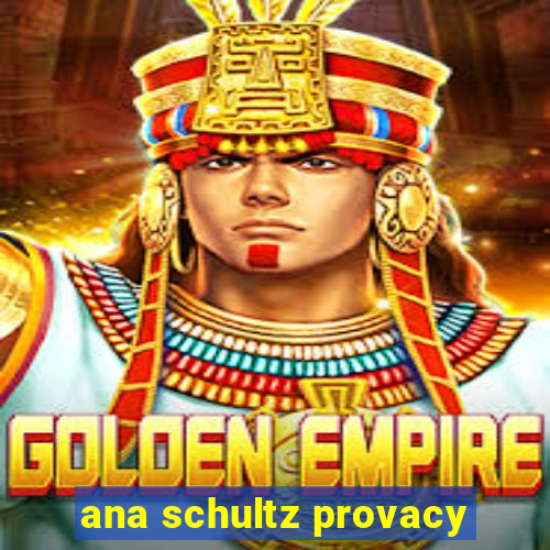 ana schultz provacy