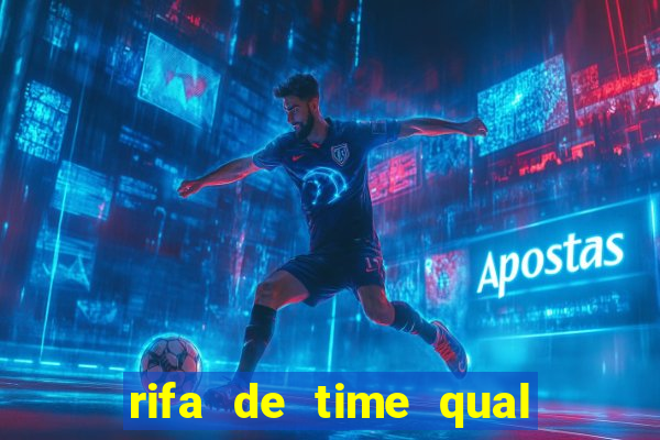 rifa de time qual sai mais