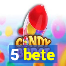 5 bete