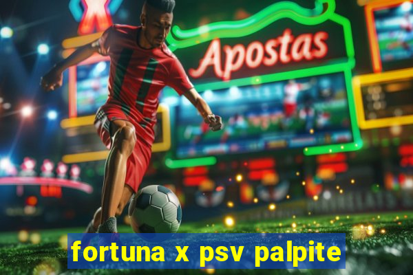 fortuna x psv palpite