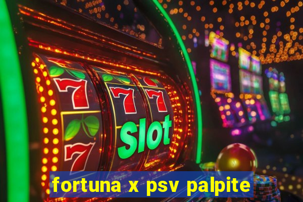 fortuna x psv palpite