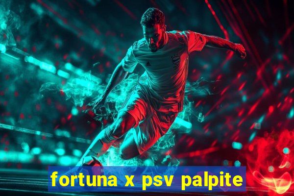 fortuna x psv palpite