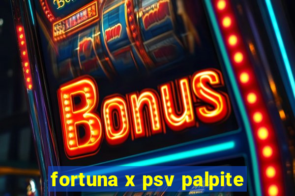 fortuna x psv palpite