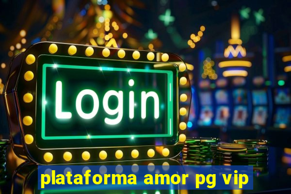 plataforma amor pg vip