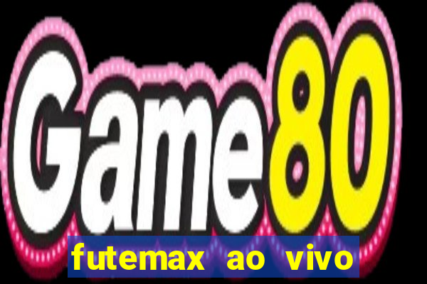 futemax ao vivo futebol ao vivo hoje