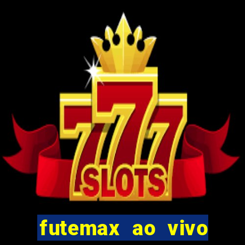 futemax ao vivo futebol ao vivo hoje