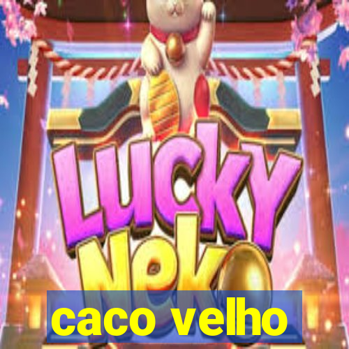 caco velho