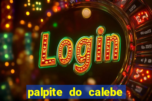 palpite do calebe para hoje