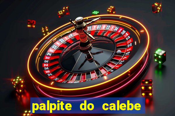 palpite do calebe para hoje