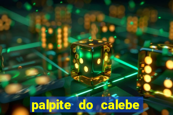 palpite do calebe para hoje