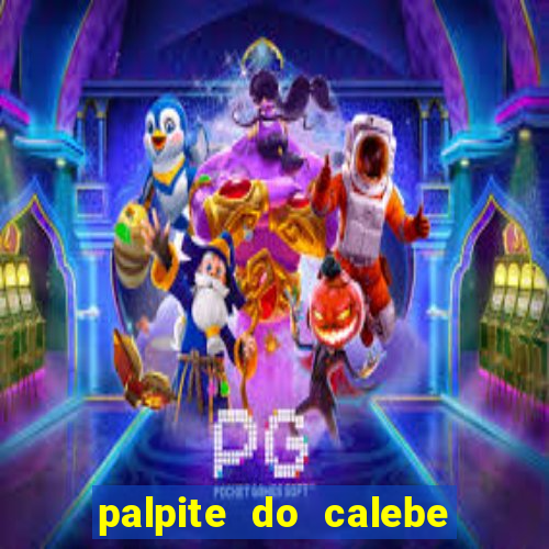 palpite do calebe para hoje