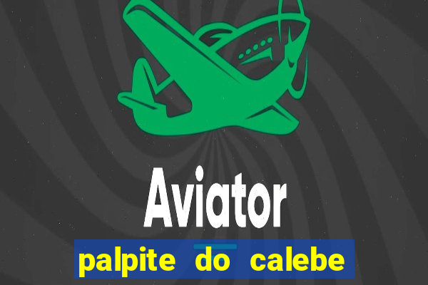 palpite do calebe para hoje