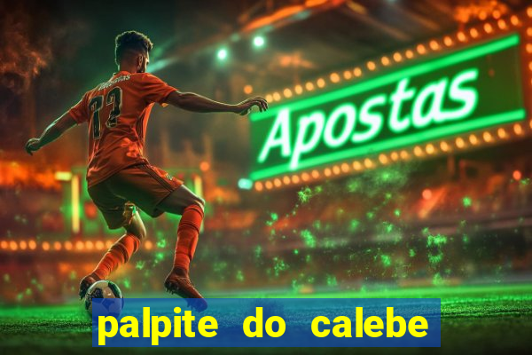 palpite do calebe para hoje