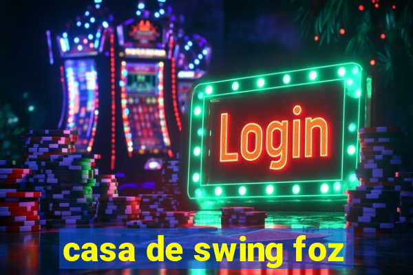 casa de swing foz