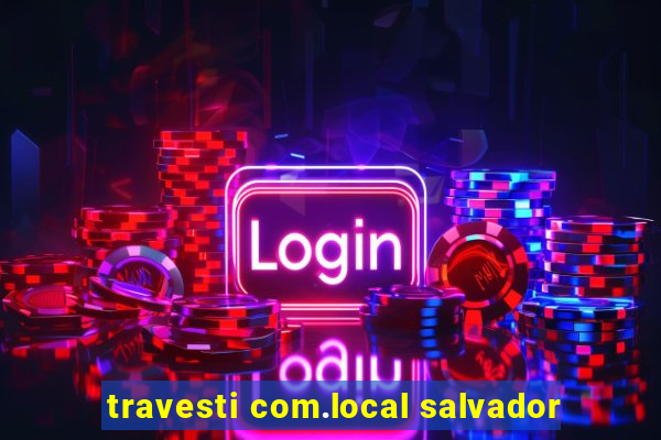 travesti com.local salvador