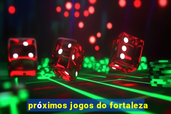 próximos jogos do fortaleza