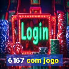 6167 com jogo