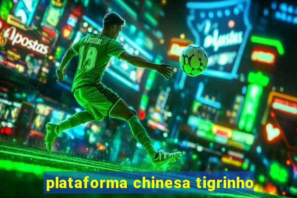 plataforma chinesa tigrinho