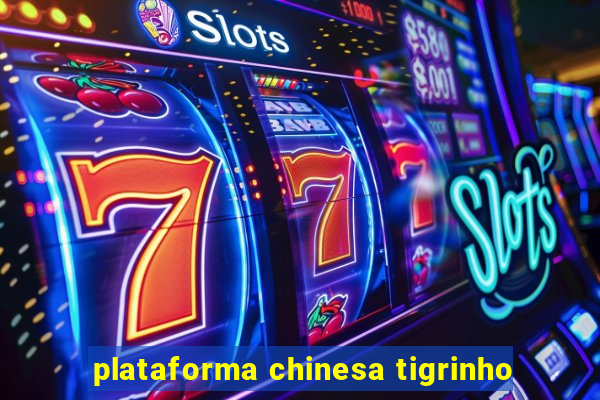 plataforma chinesa tigrinho