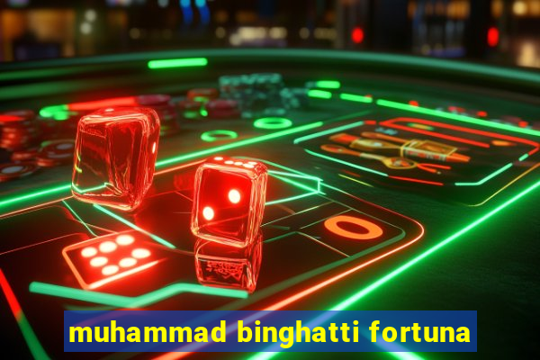 muhammad binghatti fortuna