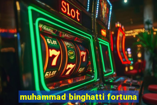 muhammad binghatti fortuna